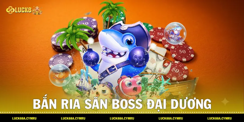 Bắn ria săn Boss đại dương hiệu quả trong game Bắn cá siêu thị Luck8