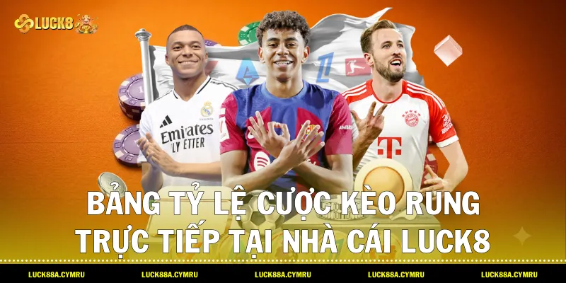 bảng tỷ lệ cược Kèo rung trực tiếp tại nhà cái Luck8