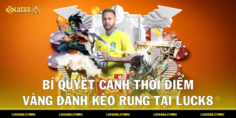 Bí quyết canh thời điểm vàng đánh Kèo rung tại Luck8