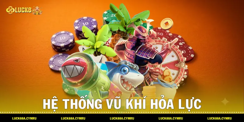 Hệ thống vũ khí hỏa lực và các phòng chơi Bắn cá siêu thị trên nền tảng Luck8