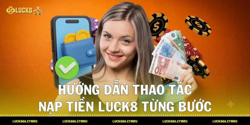 Hướng dẫn thao tác Nạp tiền luck8 từng bước và cách kiểm tra số dư tại Luck8 
